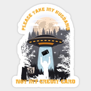 Please take my husband not my credit card Funny UFO quote Sticker